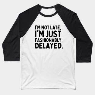 I'm not late, I'm fashionably delayed. Baseball T-Shirt